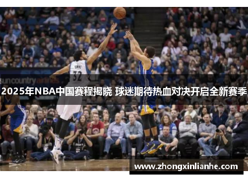 2025年NBA中国赛程揭晓 球迷期待热血对决开启全新赛季